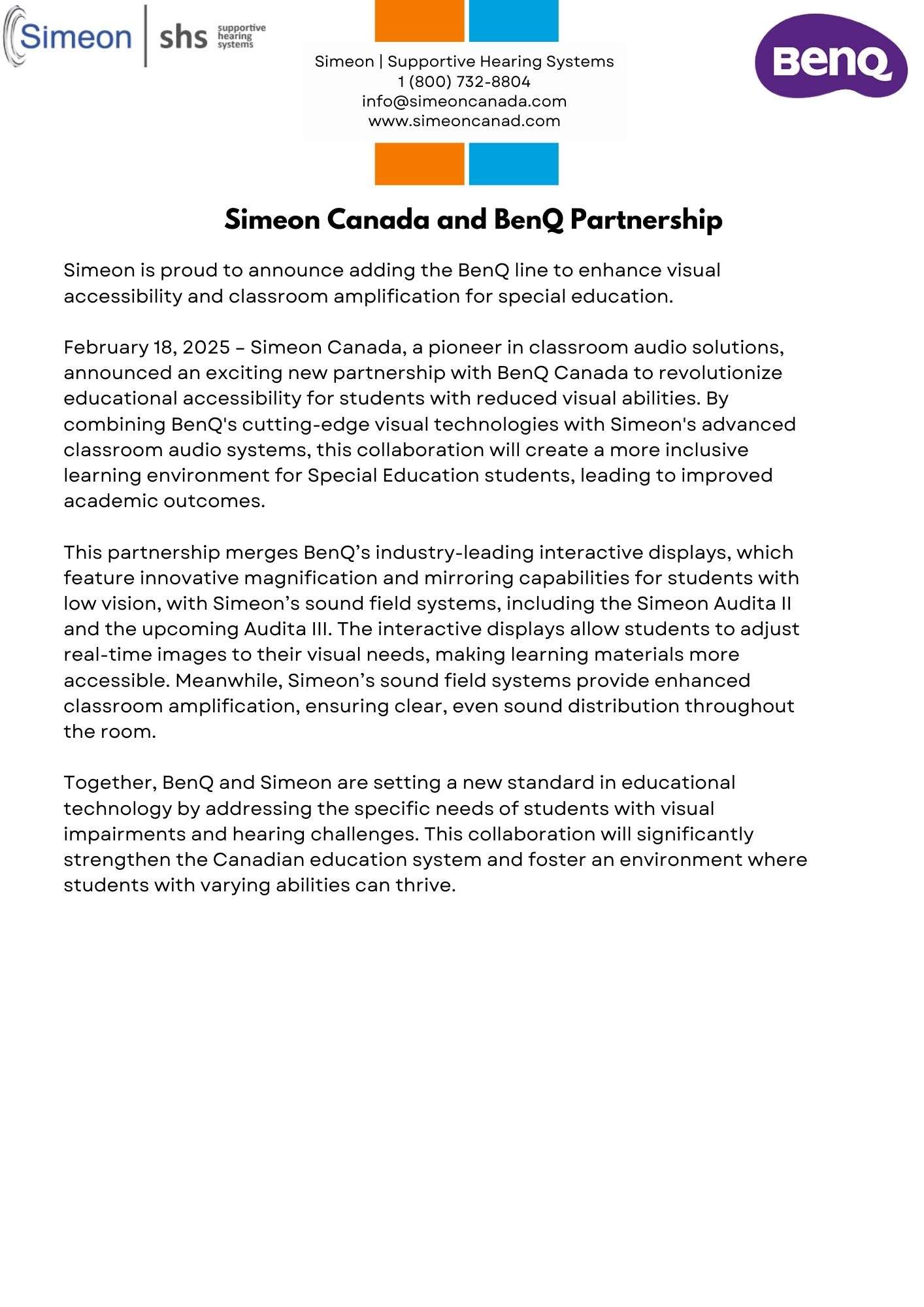 Simeon Canada - Supportive Hearing Systems has designed a pdf memo to let the community know you can now purchase BenQ Interactive Displays from them.<br />
Design and technology:<br />
BenQ uses a people-driven approach to design and technology<br />
They listen to business professionals, families, doctors, patients, teachers, and gamers<br />
They research and analyze the marketplace and market trends<br />
www.simeoncanada.com